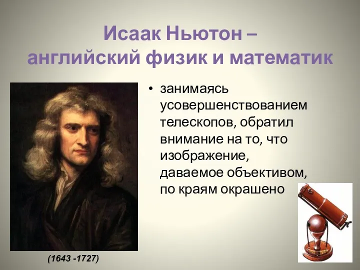 Исаак Ньютон – английский физик и математик занимаясь усовершенствованием телескопов,