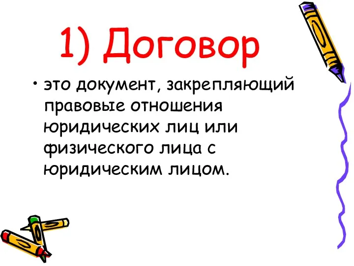 1) Договор это документ, закрепляющий правовые отношения юридических лиц или физического лица с юридическим лицом.