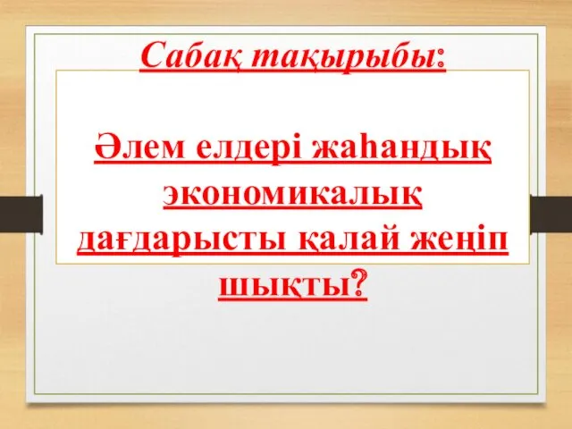 Әлем елдері жаһандық экономикалық дағдарысты қалай жеңіп шықты