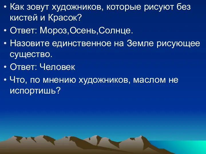 Как зовут художников, которые рисуют без кистей и Красок? Ответ: Мороз,Осень,Солнце. Назовите единственное