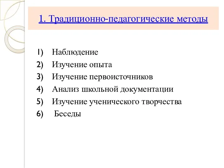 1. Традиционно-педагогические методы Наблюдение Изучение опыта Изучение первоисточников Анализ школьной документации Изучение ученического творчества Беседы