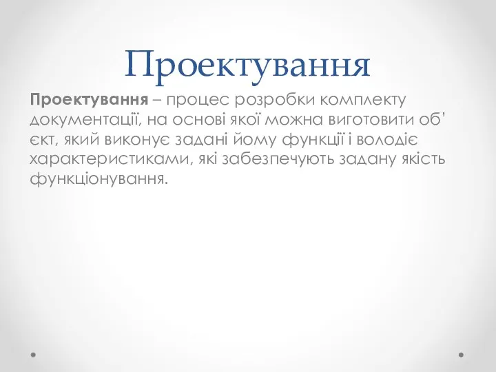 Проектування Проектування – процес розробки комплекту документації, на основі якої