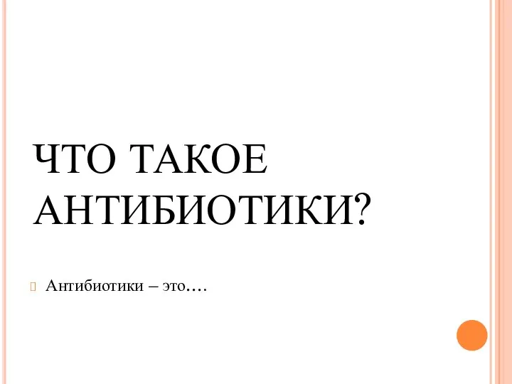 ЧТО ТАКОЕ АНТИБИОТИКИ? Антибиотики – это….