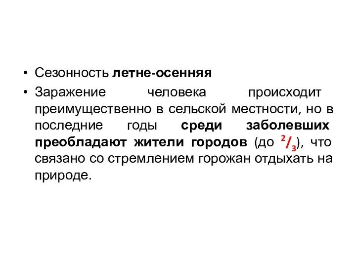 Сезонность летне-осенняя Заражение человека происходит преимущественно в сельской местности, но