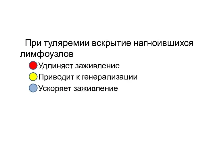 При туляремии вскрытие нагноившихся лимфоузлов Удлиняет заживление Приводит к генерализации Ускоряет заживление