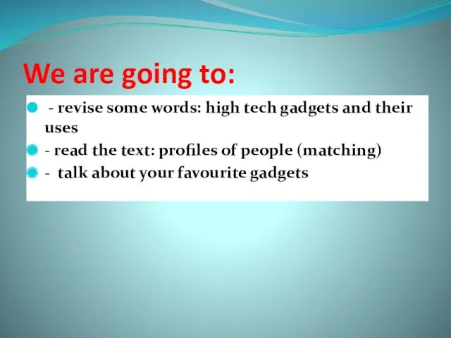 We are going to: - revise some words: high tech