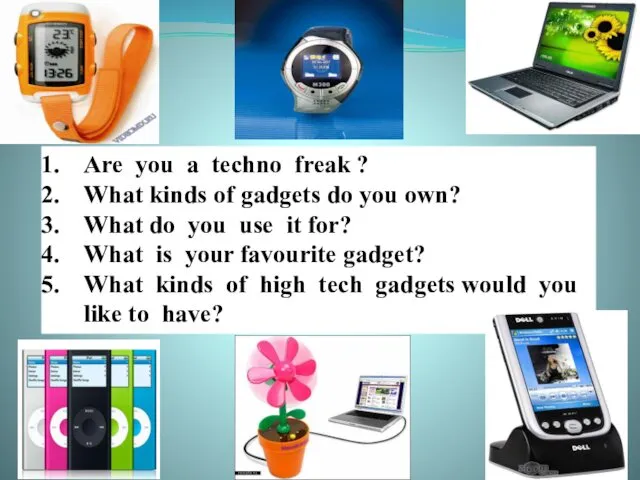 Are you a techno freak ? What kinds of gadgets