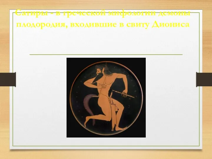 Сатиры - в греческой мифологии демоны плодородия, входившие в свиту Диониса