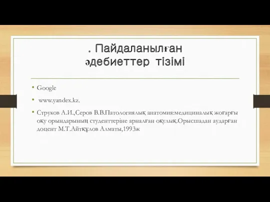 . Пайдаланылған әдебиеттер тізімі Google www.yandex.kz. Струков А.И.,Серов В.В.Патологиялық анатомия:медициналық