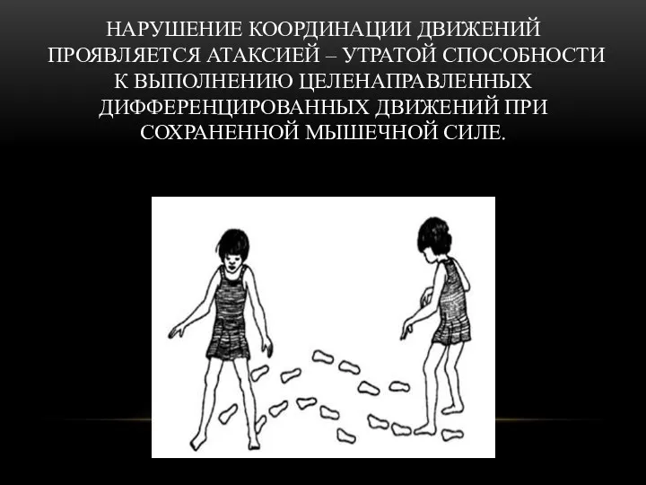 НАРУШЕНИЕ КООРДИНАЦИИ ДВИЖЕНИЙ ПРОЯВЛЯЕТСЯ АТАКСИЕЙ – УТРАТОЙ СПОСОБНОСТИ К ВЫПОЛНЕНИЮ