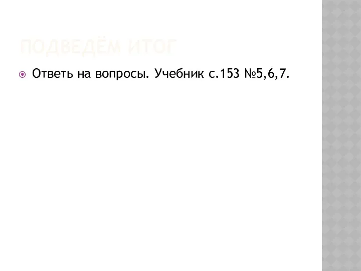 ПОДВЕДЁМ ИТОГ Ответь на вопросы. Учебник с.153 №5,6,7.