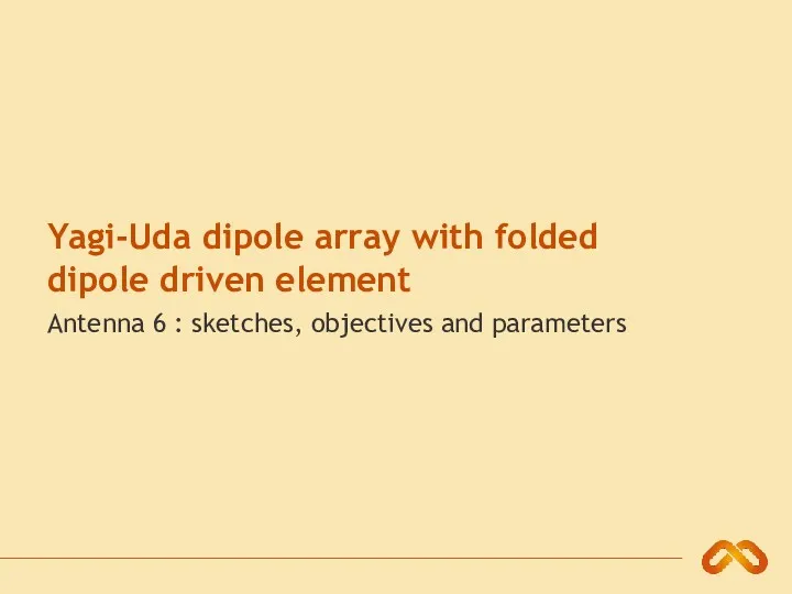 Yagi-Uda dipole array with folded dipole driven element Antenna 6 : sketches, objectives and parameters