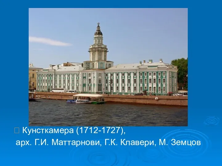  Кунсткамера (1712-1727), арх. Г.И. Маттарнови, Г.К. Клавери, М. Земцов