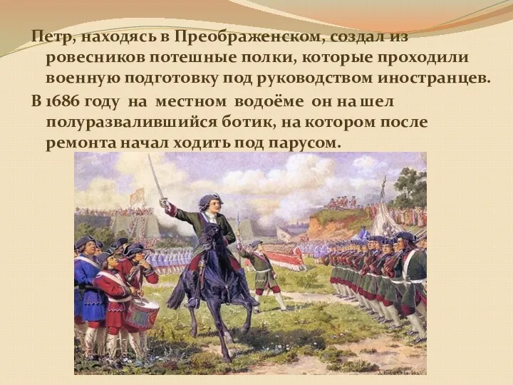 Петр, находясь в Преображенском, создал из ровесников потешные полки, которые проходили военную подготовку