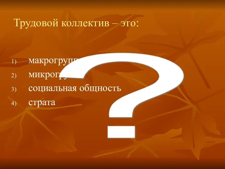 ? Трудовой коллектив – это: макрогруппа микрогруппа социальная общность страта