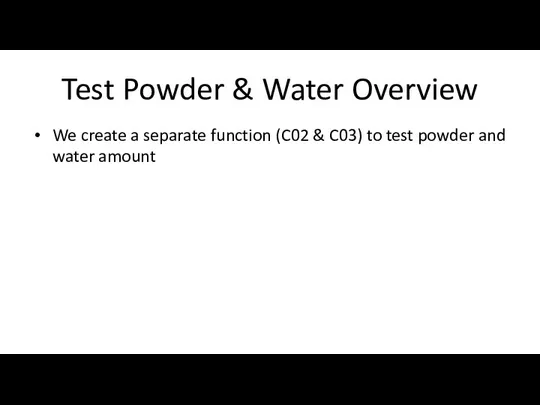 Test Powder & Water Overview We create a separate function (C02 & C03)