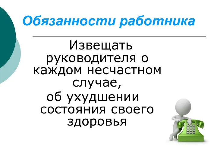 Обязанности работника Извещать руководителя о каждом несчастном случае, об ухудшении состояния своего здоровья