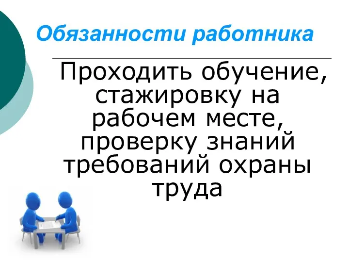 Обязанности работника Проходить обучение, стажировку на рабочем месте, проверку знаний требований охраны труда