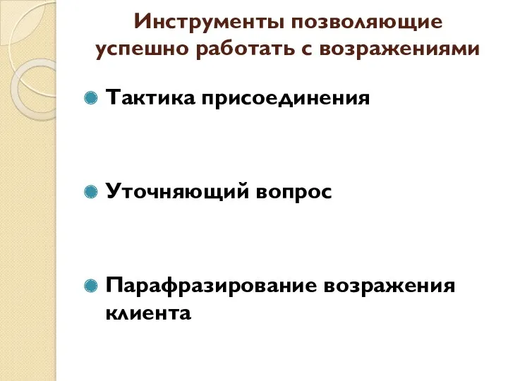 Инструменты позволяющие успешно работать с возражениями Тактика присоединения Уточняющий вопрос Парафразирование возражения клиента