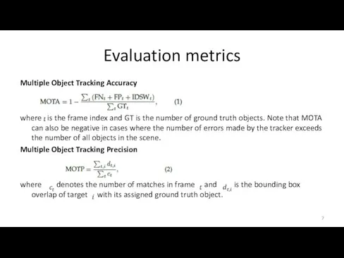 Evaluation metrics Multiple Object Tracking Accuracy where is the frame index and GT