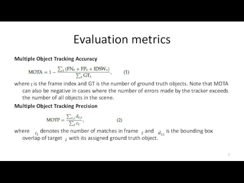 Evaluation metrics Multiple Object Tracking Accuracy where is the frame