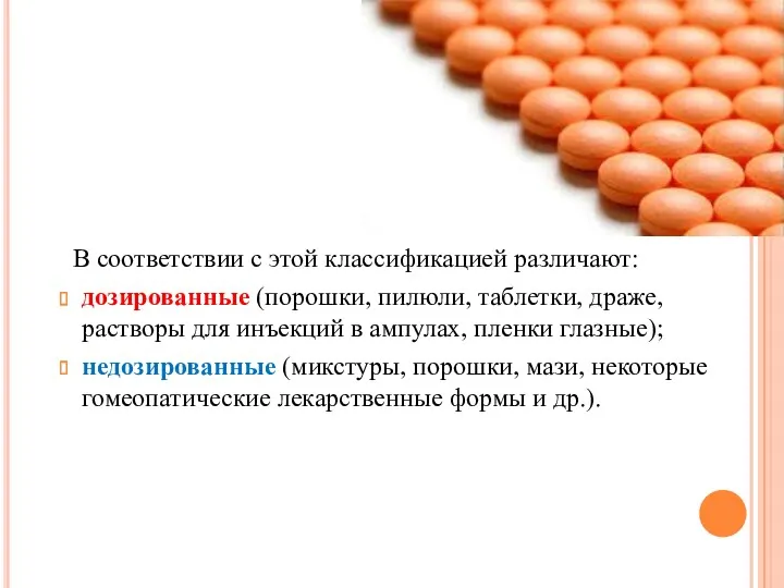 В соответствии с этой классификацией различают: дозированные (порошки, пилюли, таблетки,