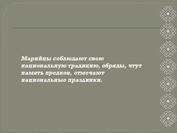 Марийцы соблюдают свою национальную традицию, обряды, чтут память предков, отмечают национальные праздники.