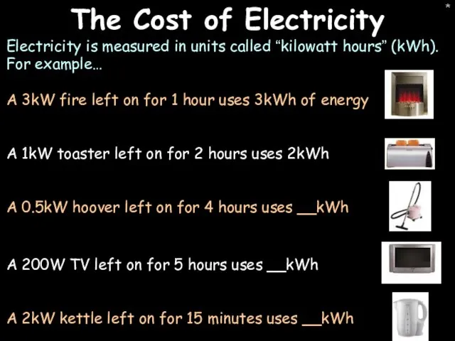 * The Cost of Electricity Electricity is measured in units called “kilowatt hours” (kWh). For example…