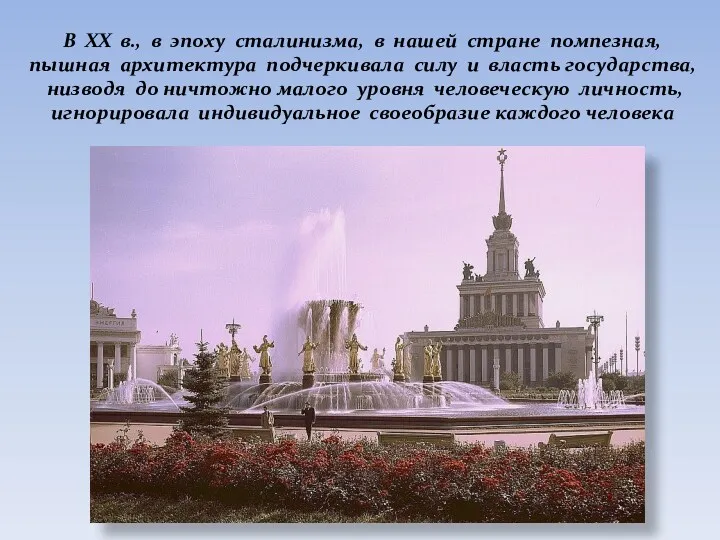 В ХХ в., в эпоху сталинизма, в нашей стране помпезная, пышная архитектура подчеркивала