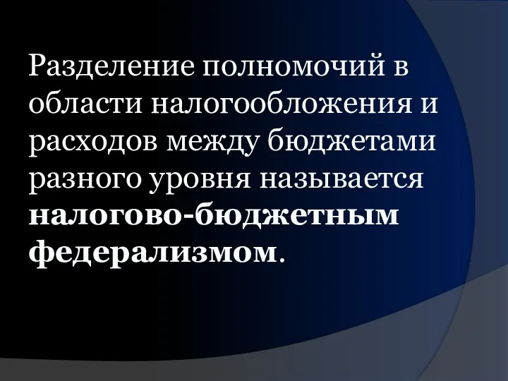 Разделение полномочий в области налогообложения и расходов между бюджетами разного уровня называется налогово-бюджетным федерализмом.