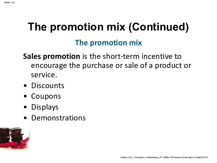 The promotion mix (Continued) Sales promotion is the short-term incentive to encourage the