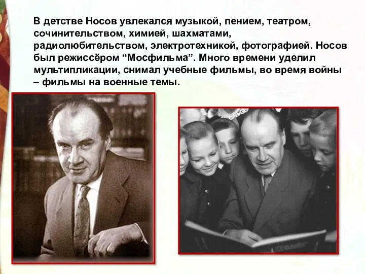 В детстве Носов увлекался музыкой, пением, театром, сочинительством, химией, шахматами,