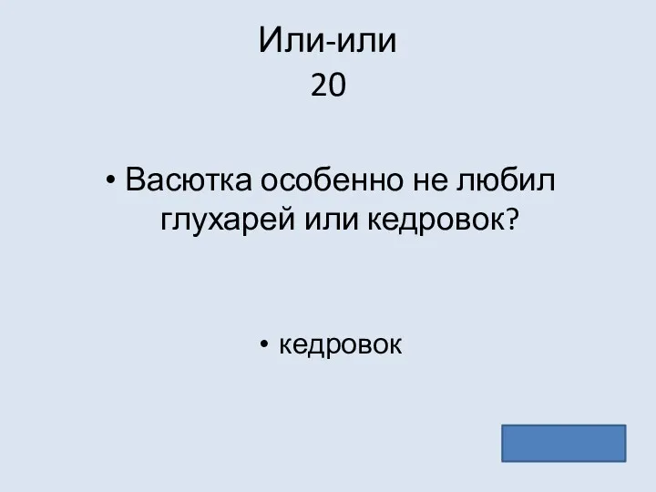 Или-или 20 Васютка особенно не любил глухарей или кедровок? кедровок