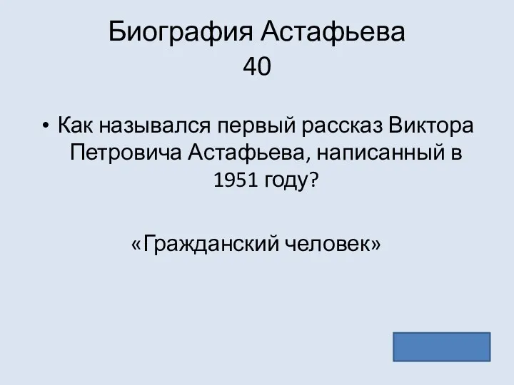 Биография Астафьева 40 Как назывался первый рассказ Виктора Петровича Астафьева, написанный в 1951 году? «Гражданский человек»