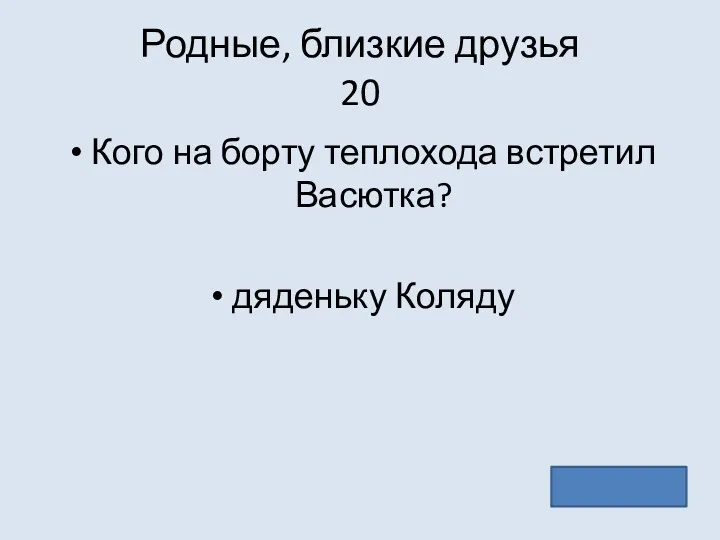 Родные, близкие друзья 20 Кого на борту теплохода встретил Васютка? дяденьку Коляду