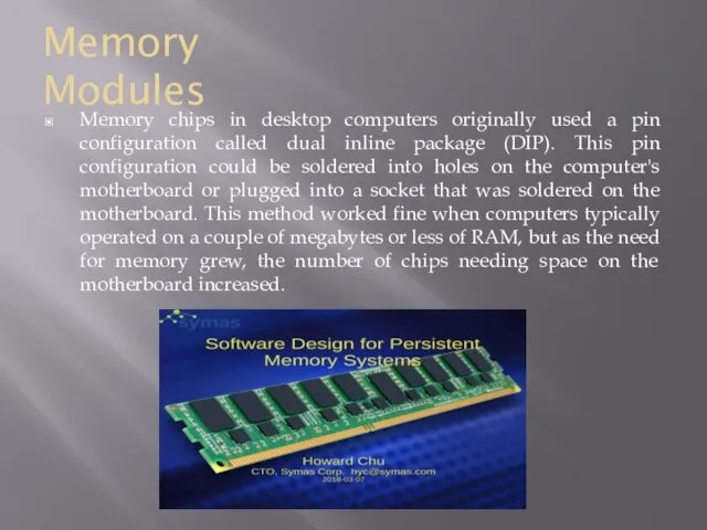 Memory Modules Memory chips in desktop computers originally used a pin configuration called