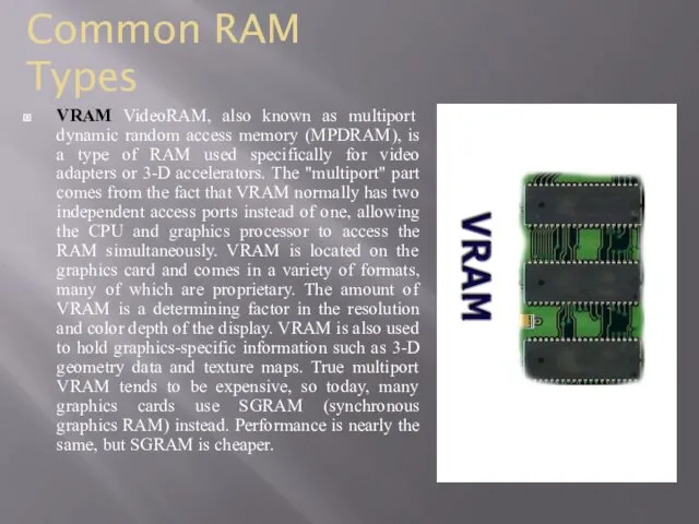 VRAM VideoRAM, also known as multiport dynamic random access memory (MPDRAM), is a