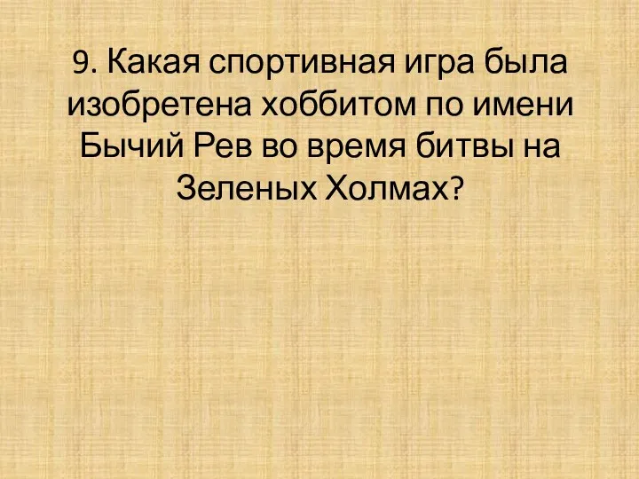 9. Какая спортивная игра была изобретена хоббитом по имени Бычий Рев во время