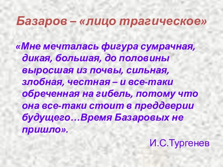 Базаров – «лицо трагическое» «Мне мечталась фигура сумрачная, дикая, большая,