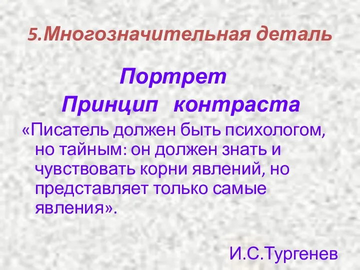 5.Многозначительная деталь Портрет Принцип контраста «Писатель должен быть психологом, но