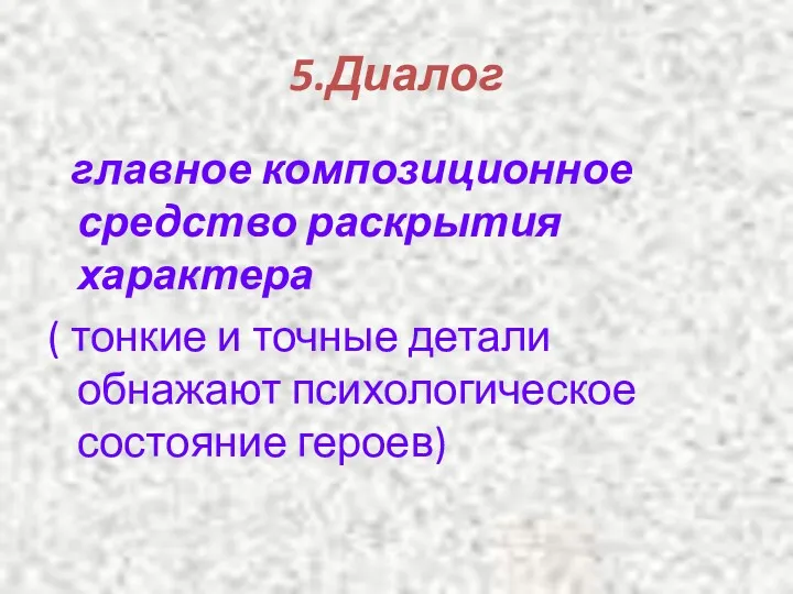 5.Диалог главное композиционное средство раскрытия характера ( тонкие и точные детали обнажают психологическое состояние героев)