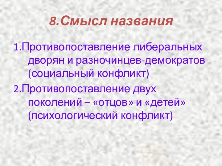 8.Смысл названия 1.Противопоставление либеральных дворян и разночинцев-демократов (социальный конфликт) 2.Противопоставление