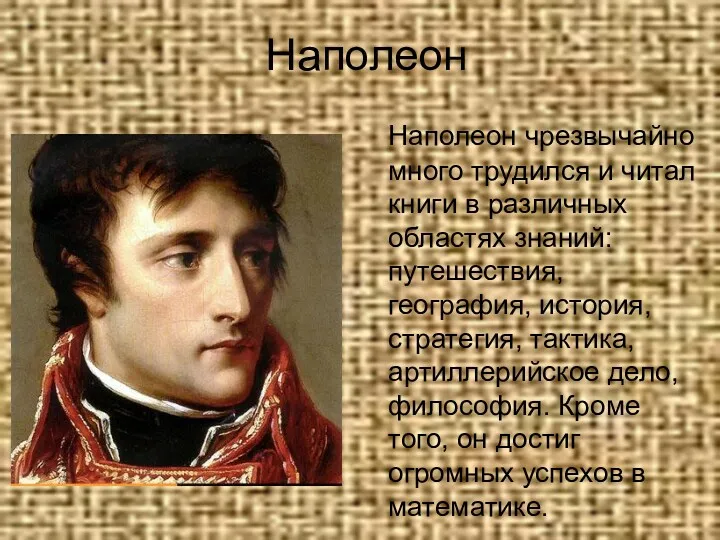 Наполеон Наполеон чрезвычайно много трудился и читал книги в различных областях знаний: путешествия,