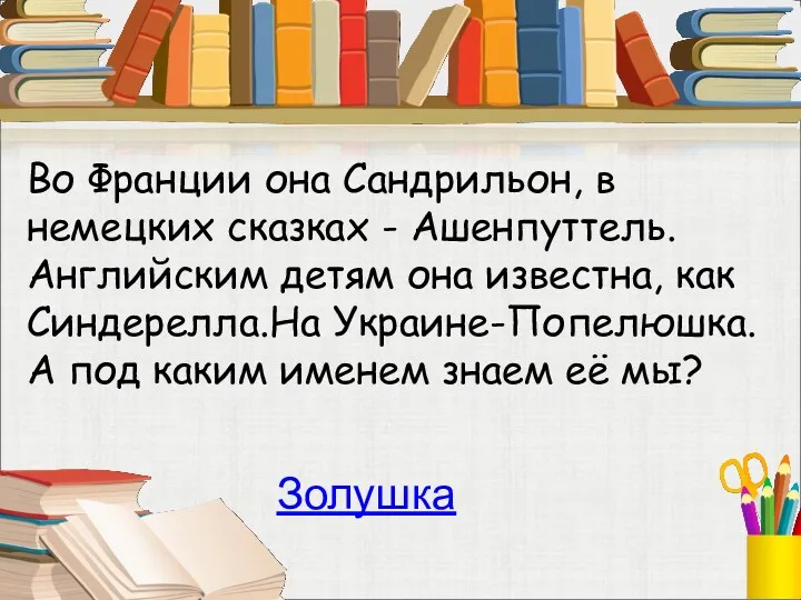 Во Франции она Сандрильон, в немецких сказках - Ашенпуттель. Английским