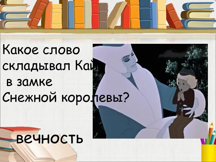 Какое слово складывал Кай в замке Снежной королевы? вечность