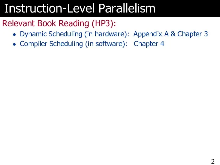 Instruction-Level Parallelism Relevant Book Reading (HP3): Dynamic Scheduling (in hardware):