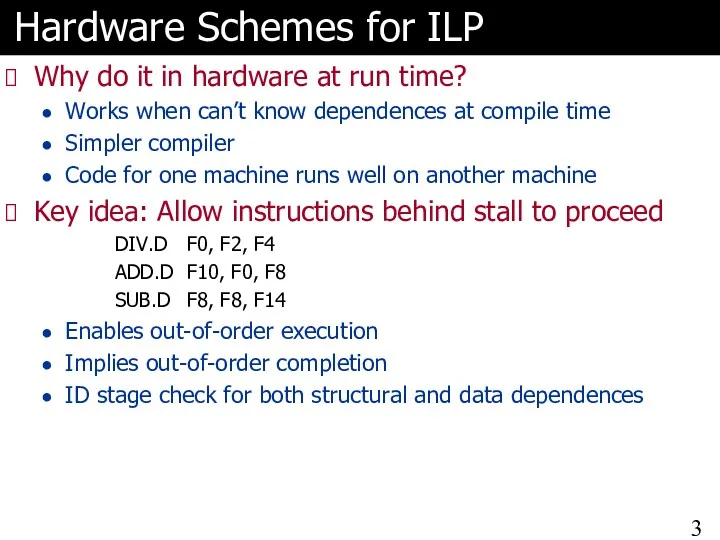 Hardware Schemes for ILP Why do it in hardware at