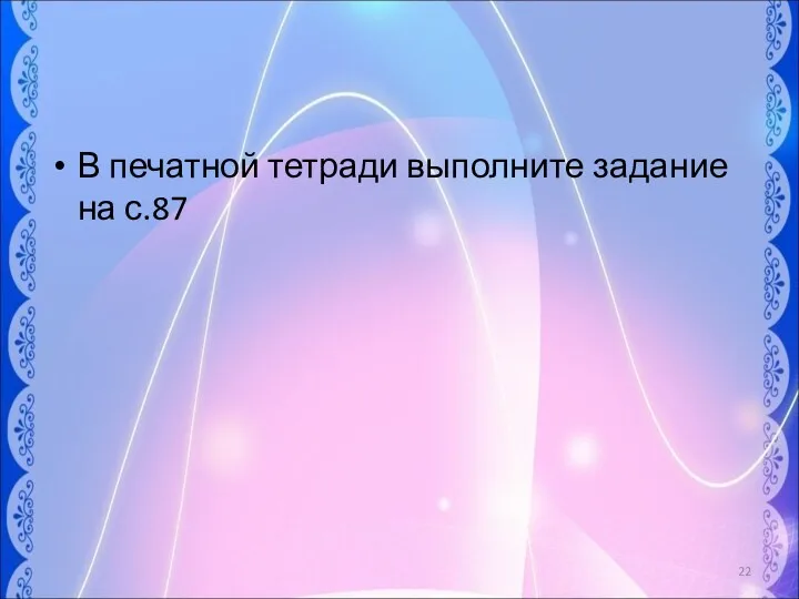 В печатной тетради выполните задание на с.87