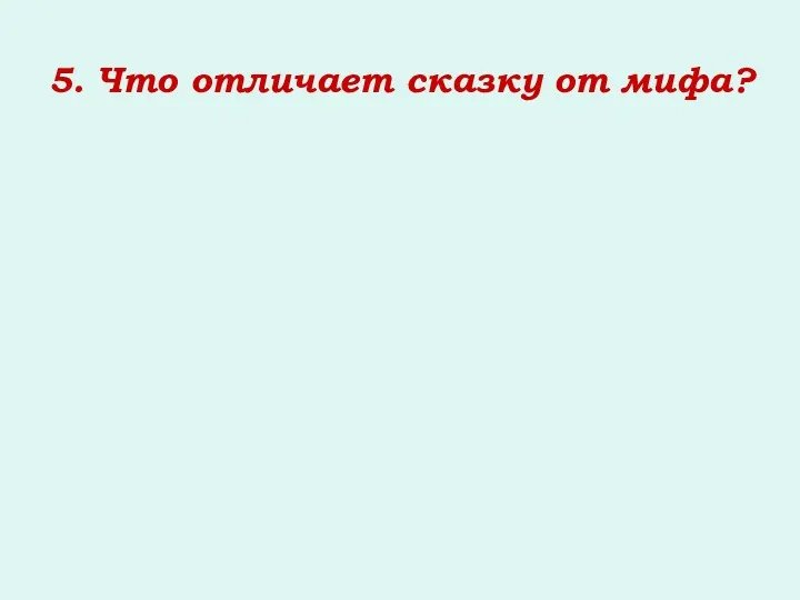 5. Что отличает сказку от мифа?