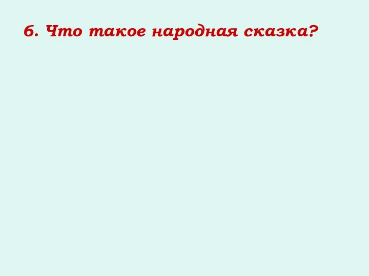 6. Что такое народная сказка?